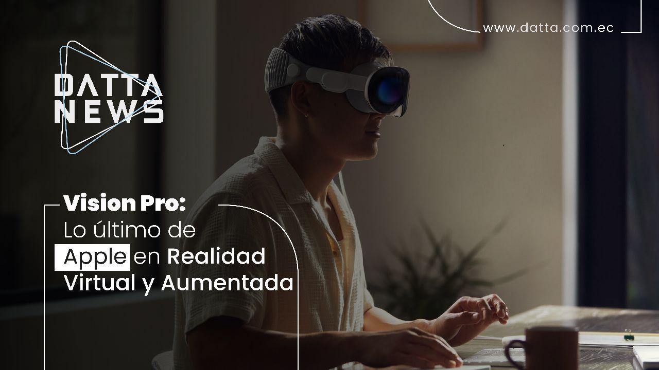 Vision Pro: Lo último de Apple en Realidad Virtual y Aumentada